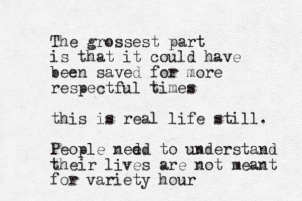 The grossest part is that it could have been saved for more respectful times this is real life still. People ned ed to understand their lives are not meant for variety hour