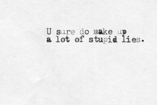 U sure do make up a lot of stupid lies. 