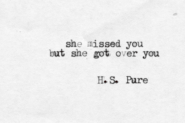 she missed you but she got over you H.S. Pure 