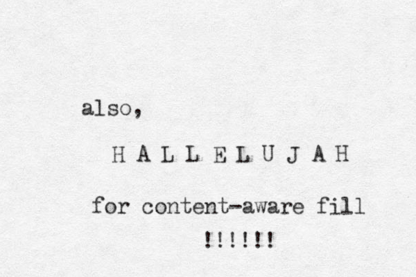 also, H A L L E L U J A H for content-aware fill !!!!!! 