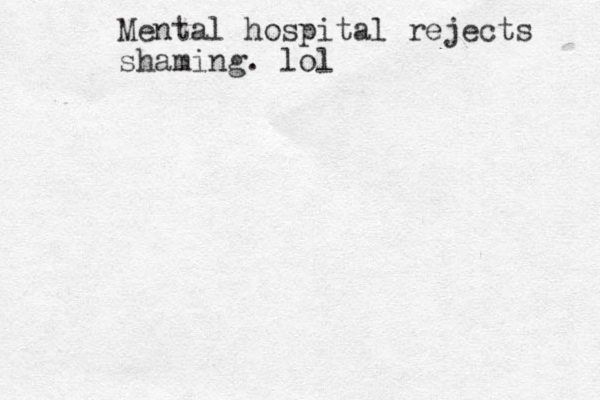 Mental hospital rejects shaming. lol