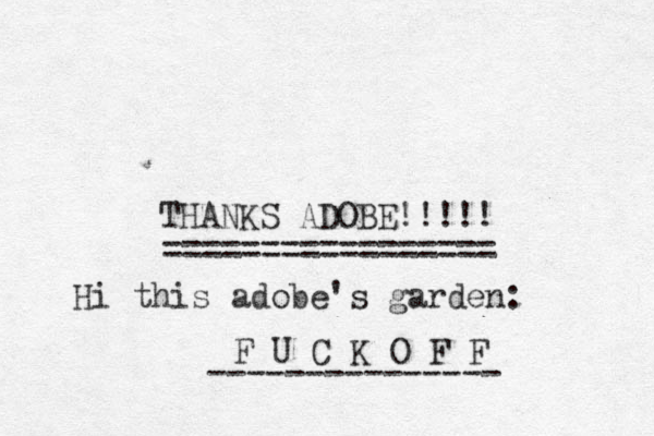THANKS ADOBE!!!!! ================= Hi this adobe's garden: F U C K O F F ---------------