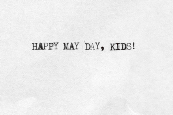 HAPPY MAY DAY, KIDS! 