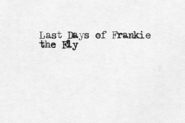 Last Days of Frankie the Fly