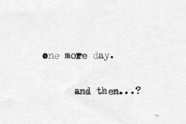 one more day. and then...?