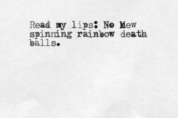 Read my lips: No n k new M spinning rainbow death balls.