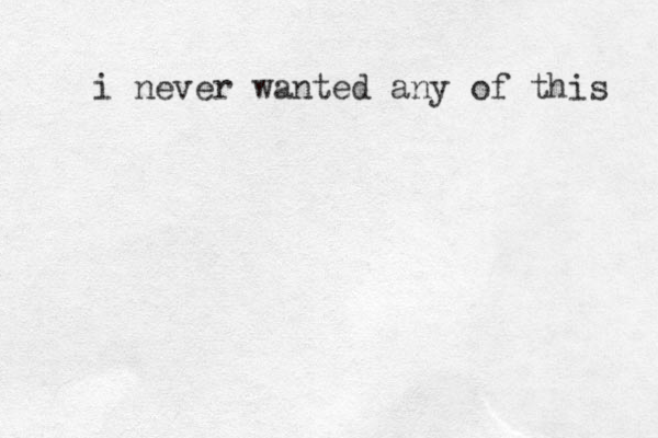 i never wanted any of this 