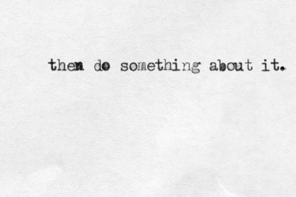 then do something about it. 