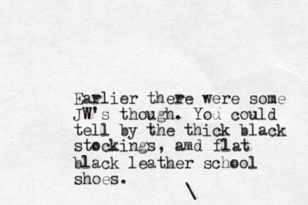 Earlier there were some JW's though. You could tell by the thick black stockings , amd flat black leather school shoes. \ 