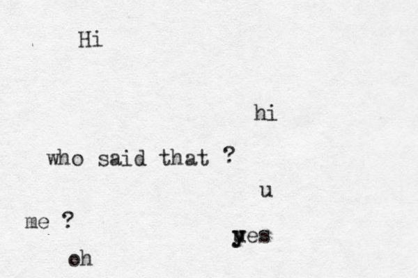 Hi hi who said that ? u me ? ues y y oh