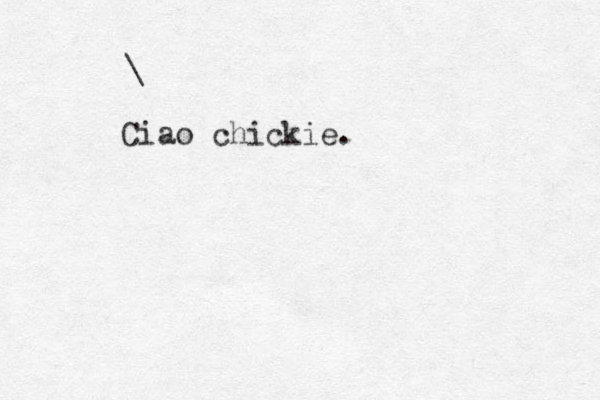 \ Ciao chickie.