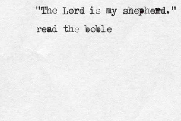"The Lord is my shepherd." read the boble