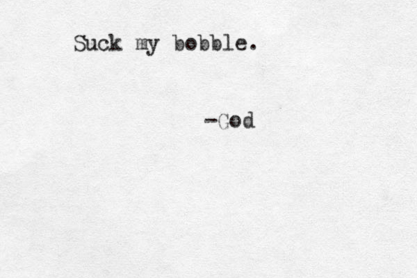 Suck my bobble. -God