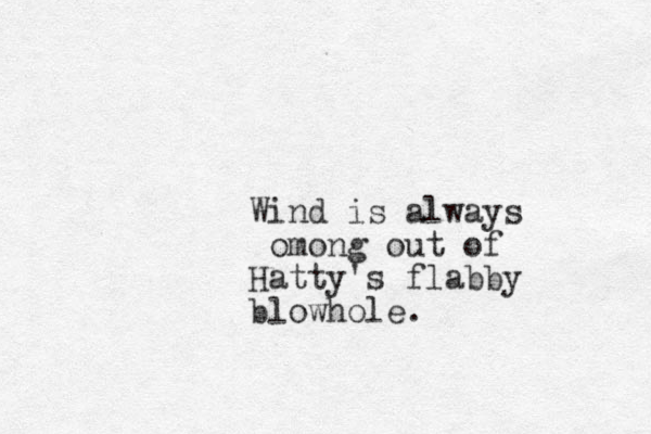 Wind is always omong out of Hatty's flabby blowhole.