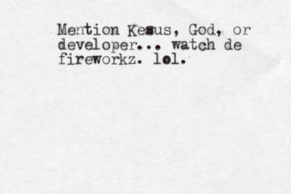 Mention Kesus, God, or developer... watch de fireworkz. lol.