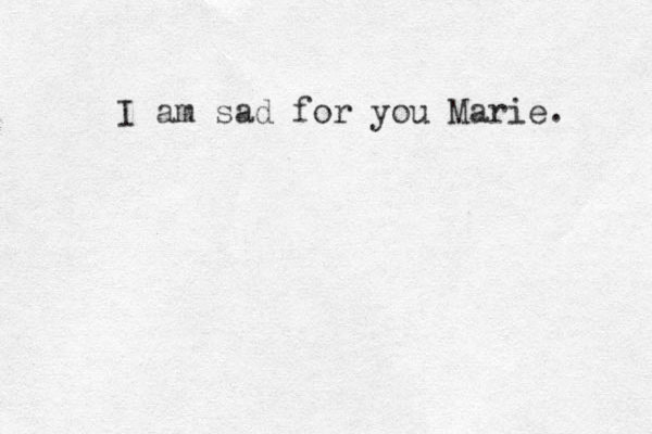 I am sad for you Marie. 