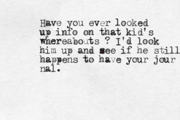 Have you ever looked up info on that kid's whereabouts ? I'd look him up and see if he still happens to have your jour nal.