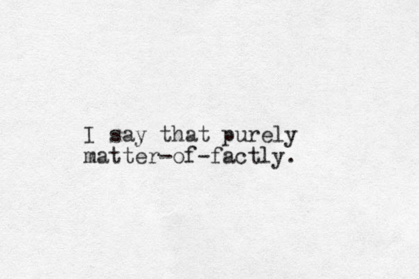 I say that purely matter-of-factly. 