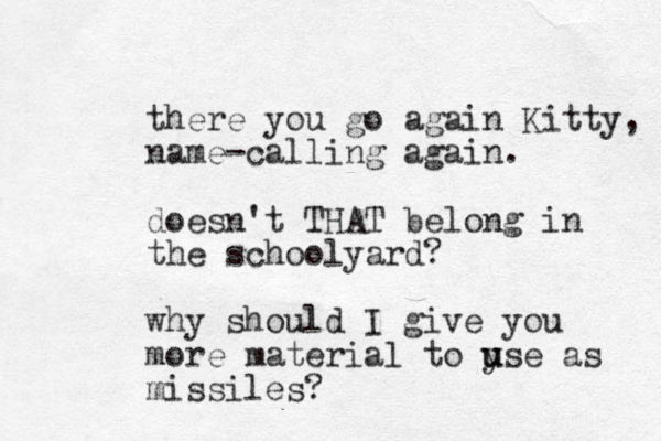 there you go again Kitty, name-calling again. doesn't THAT belong in the schoolyard? why should I give you more material to yse u u as missiles? 