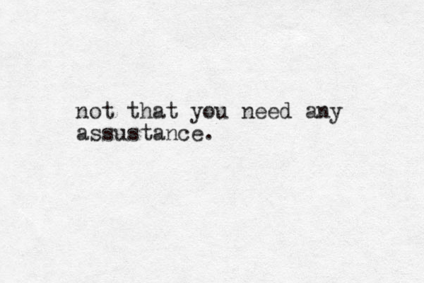 not that you need any assustance.