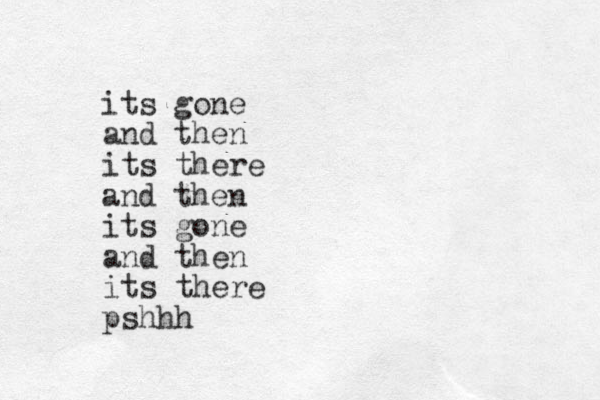 its go e n and then its there and then its gone and then its there pshhh