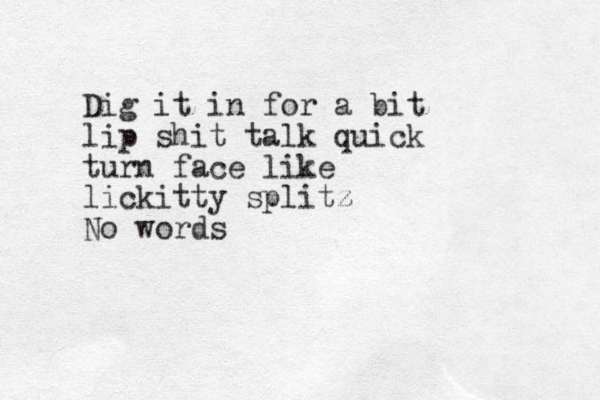 Dig it in for a bit lip shit talk quick turn face like lickitty splitz z No words 