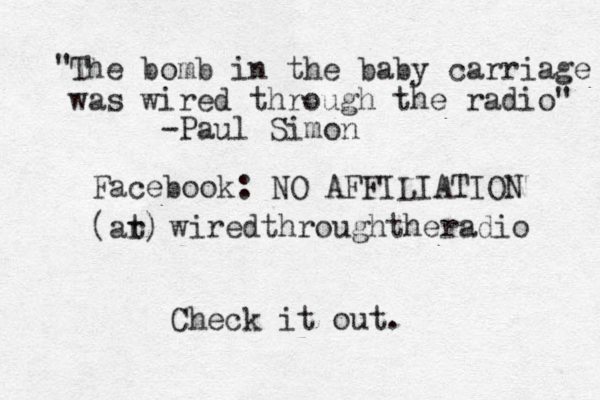 The bomb in the baby carriage was wired through the radio" " Facebook: NO AFFILIATION -Paul Simon ar t) ( wiredthroughtheradio Check it out.