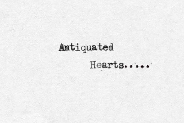 Antiquated Hearts.....