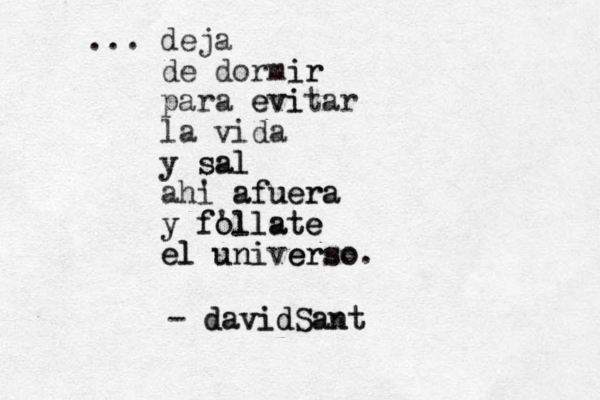 deja ... de dormir ir para evitar evi la vida y sal y sal ahi ' afuera afuera y follate ' y follate e el universo. el uni e erso - davidSant davidSant