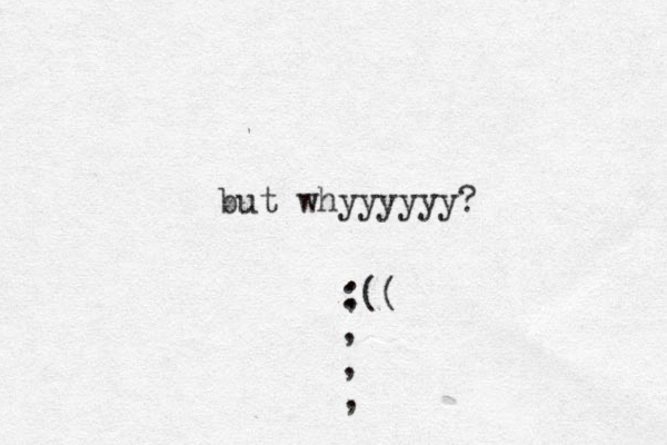 but whyyyyyy? :(( ; , , ,