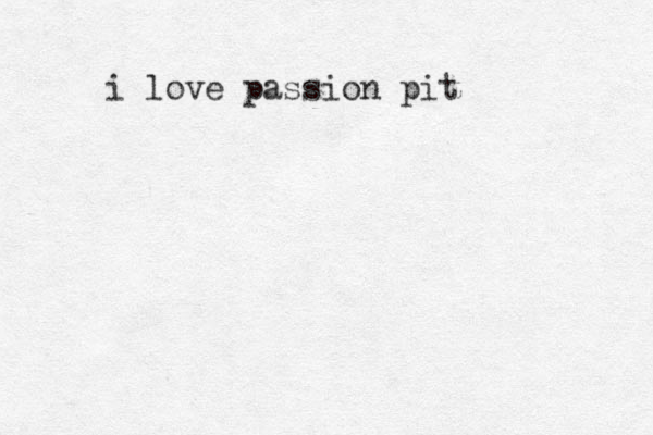 i love passion pit 
