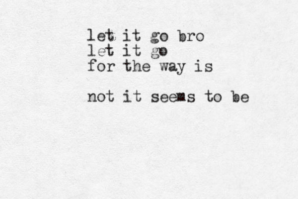 let it go bro let it go for the way is not it seems to be 