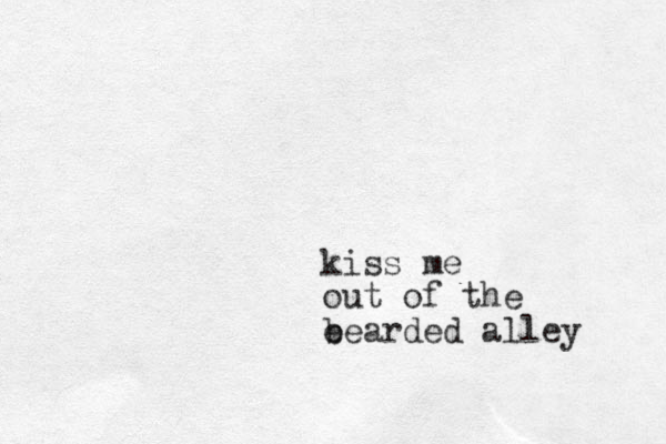 kiss me out of the e bearded alley