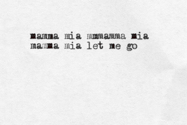 mamma mia mmmamma mia mamma mia let me go