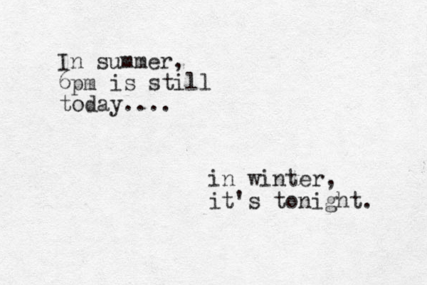 In summer, 6pm is still today.... in winter, it's tonight. 