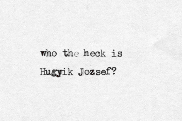 who the heck is Hugyik Jozsef?