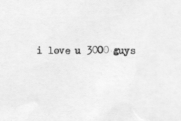 i love u 3000 guys