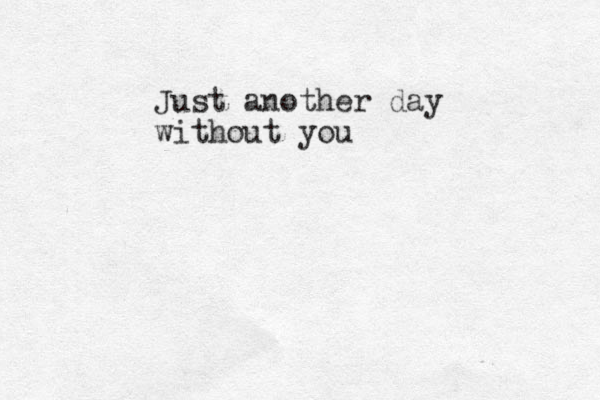 Just another day without you 