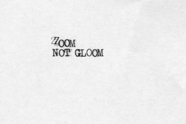 ZOOM NOT GLOOM Z Z