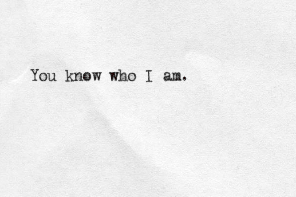 You know who I am.