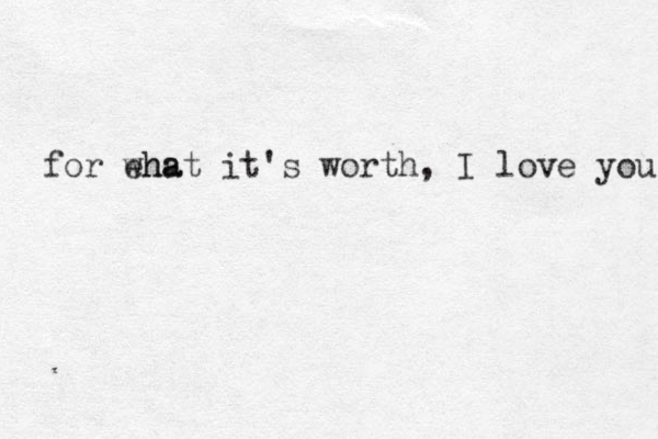 for eha what it's worth, I love you 
