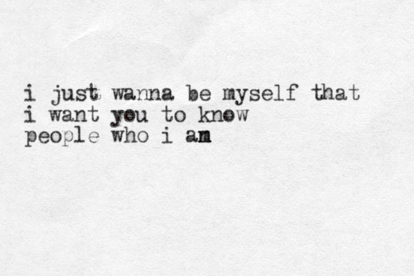i just wanna be my self that i want you to know people who i an m m 