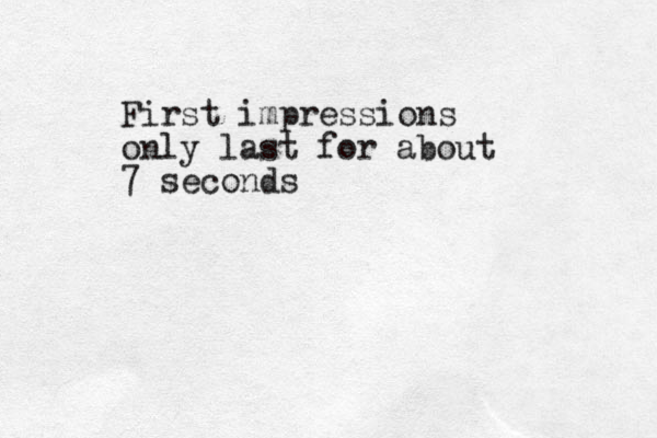 First impressions only last for about 7 seconds