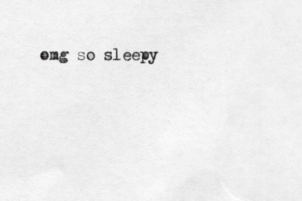 omg so sleepy