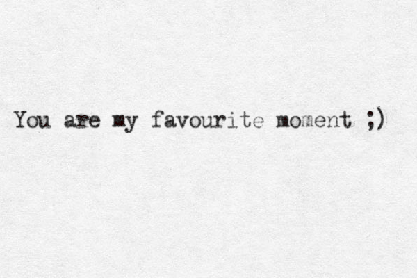 You are my favourite moment ;) 