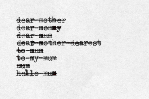 dear mother ----------- dear mommy ---------- dear mum -------- deat r r r mother dearest ------------------- to mum ------ to my mum --------- mum --- hello mum --------- 