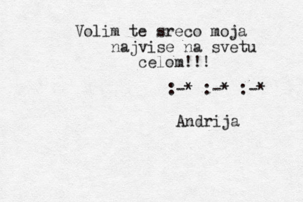Volim te sreco moja najvise na svetu celom!!! :-* :-* :-* Andrija 