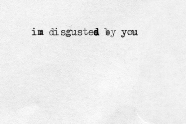 im disgustes d d d by you