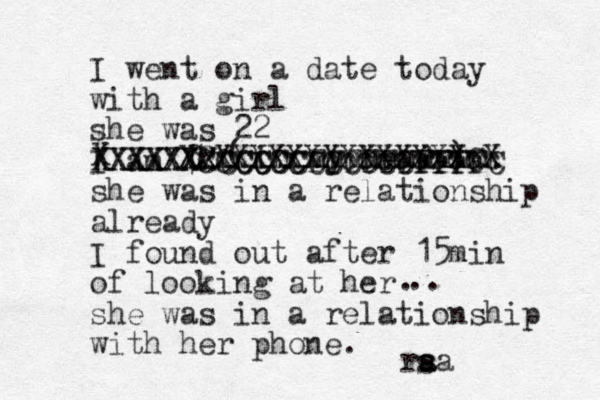 I went on a date today with a girl she was 22 I am 42 she was in a relationship already I found out after 15min of looking at her she was in a relationship with her phone. raa s a ( in my head ) C Xxxxxxxxcccccccccc xxxx XXXXXXXXXXXXXXCX X XXXXXXCCCCCCCCCCCCFFFFC XXXXXXXCCCCCFFFFFFFFF s . .. 