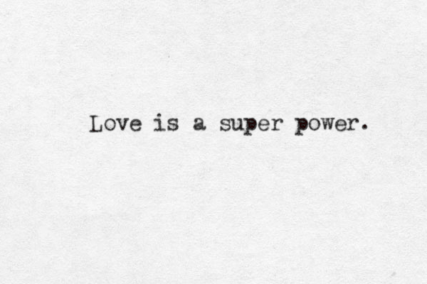 Love is a super power. 